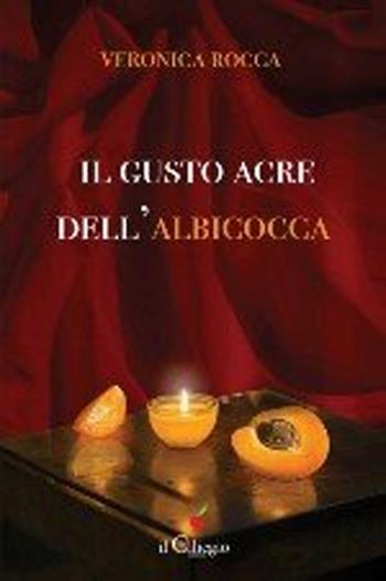 Il gusto acre dell'albicocca - Veronica Rocca - Libro Il Ciliegio 2025, Narrativa | Libraccio.it