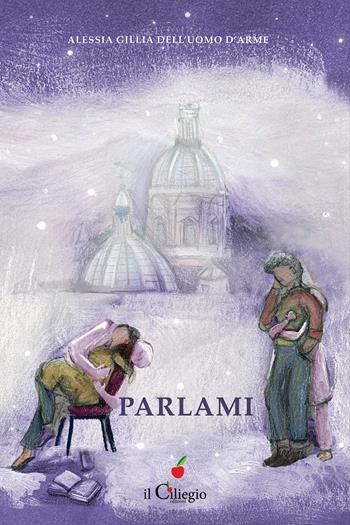 Parlami - Alessia Gillia Dell'Uomo D'Arme - Libro Il Ciliegio 2025, Narrativa | Libraccio.it