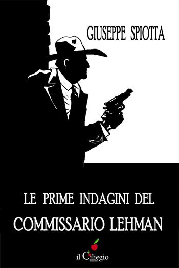 Le prime indagini del commissario Lehman - Giuseppe Spiotta - Libro Il Ciliegio 2025, Noir e gialli | Libraccio.it