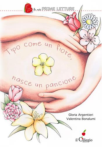 Tipo come un fiore, nasce un pancione - Gloria Isabella Argentieri - Libro Il Ciliegio 2026, Le mie prime letture | Libraccio.it