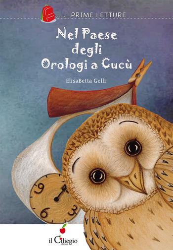 Nel paese degli orologi a cucù. Ediz. a colori - Elisabetta Gelli - Libro Il Ciliegio 2026, Le mie prime letture | Libraccio.it