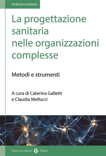 La progettazione sanitaria nelle organizzazioni complesse. Metodi e strumenti  - Libro Carocci 2025, Le professioni sanitarie | Libraccio.it
