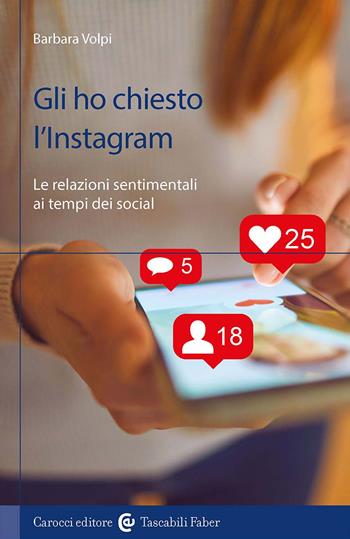 Gli ho chiesto l'Instagram. Le relazioni sentimentali ai tempi dei social - Barbara Volpi - Libro Carocci 2025, I tascabili | Libraccio.it