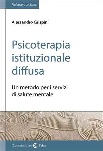 Psicoterapia istituzionale diffusa. Un metodo per i servizi di salute mentale - Alessandro Grispini - Libro Carocci 2025, Le professioni sanitarie | Libraccio.it
