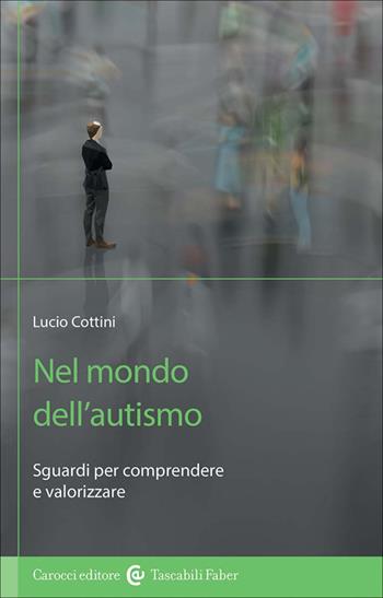 Nel mondo dell'autismo. Sguardi per comprendere e valorizzare - Lucio Cottini - Libro Carocci 2025, I tascabili | Libraccio.it