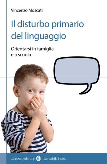 Il disturbo primario del linguaggio. Orientarsi in famiglia e a scuola - Vincenzo Moscati - Libro Carocci 2026, Culture e linguaggi della comunicazione | Libraccio.it