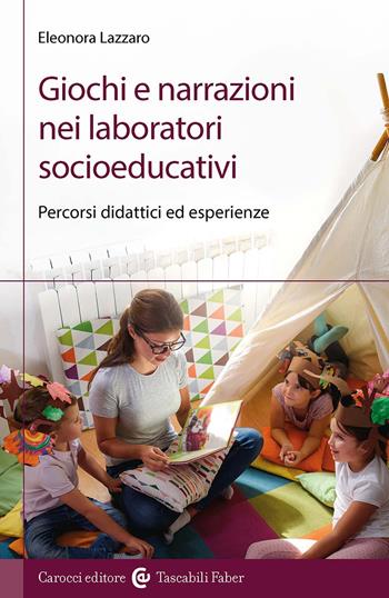 Giochi e narrazioni nei laboratori socioeducativi. Percorsi didattici ed esperienze - Eleonora Lazzaro - Libro Carocci 2026, Culture e linguaggi della comunicazione | Libraccio.it