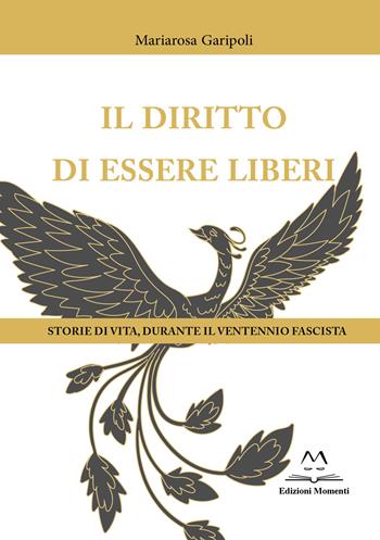 Il diritto di essere liberi. Storie di vita, durante il ventennio fascista - Mariarosa Garipoli - Libro Edizioni Momenti-Ribera 2023 | Libraccio.it