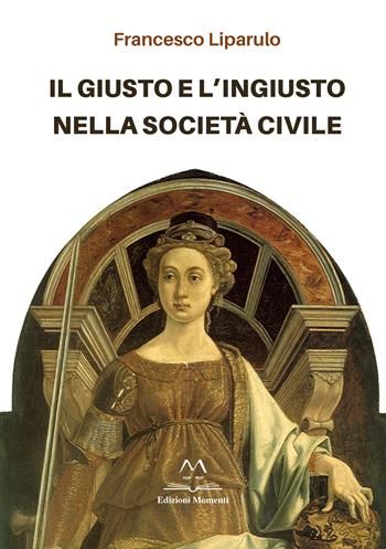 Il giusto e l'ingiusto nella società civile - Francesco Liparulo - Libro Edizioni Momenti-Ribera 2024 | Libraccio.it