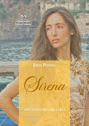 Sirena. L'incanto della bellezza - Eros Pessina - Libro Edizioni Momenti-Ribera 2024 | Libraccio.it