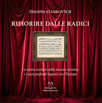 Rifiorire dalle radici. La storia secolare della musica ucraina e i suoi profondi legami con l’Europa - Zhanna Stankovych - Libro Edizioni Momenti-Ribera 2025 | Libraccio.it