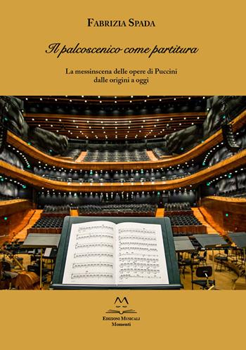 Il palcoscenico come partitura. La messinscena delle opere di Puccini dalle origini a oggi - Fabrizia Spada - Libro Edizioni Momenti-Ribera 2026 | Libraccio.it