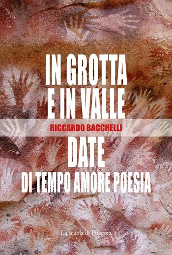 In grotta e in valle-Date di tempo amore poesia - Riccardo Bacchelli - Libro La Scuola di Pitagora 2026, Le veglie di Attico | Libraccio.it