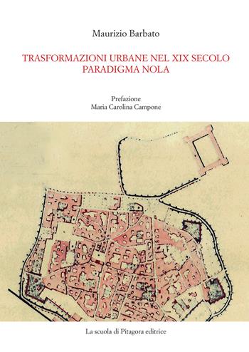 Trasformazioni urbane nel XIX secolo. Paradigma Nola - Maurizio Barbato - Libro La Scuola di Pitagora 2025 | Libraccio.it