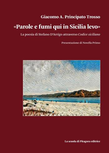«Parole e fumi qui in Sicilia levo». La poesia di Stefano D’Arrigo attraverso Codice siciliano - Giacomo Antonio Principato Trosso - Libro La Scuola di Pitagora 2025, Biblioteca di Sinestesie | Libraccio.it