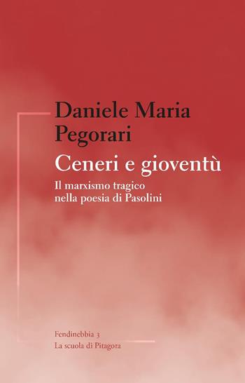 Ceneri e gioventù. Il marxismo tragico nella poesia di Pasolini - Daniele Maria Pegorari - Libro La Scuola di Pitagora 2025, Fendinebbia | Libraccio.it