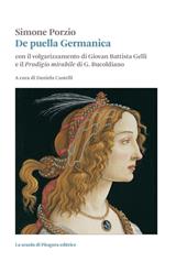De puella Germanica. Con il volgarizzamento di Giovanni Battista Gelli e il «Prodigio mirabile» di G. Bucoldiano