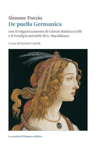 De puella Germanica. Con il volgarizzamento di Giovanni Battista Gelli e il «Prodigio mirabile» di G. Bucoldiano - Simone Porzio - Libro La Scuola di Pitagora 2026, Biblioteca di studi umanistici | Libraccio.it