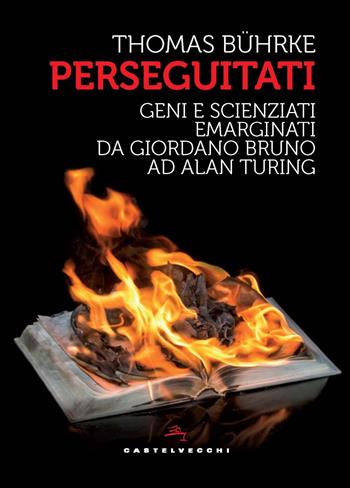 Perseguitati. Geni e scienziati emarginati da Giordano Bruno ad Alan Turing - Thomas Bührke - Libro Castelvecchi 2024, Storie | Libraccio.it