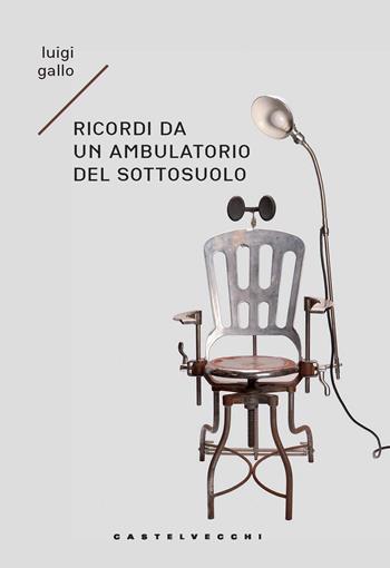 Ricordi di un ambulatorio del sottosuolo. Memoir immaginario - Luigi Gallo - Libro Castelvecchi 2023, Narrativa | Libraccio.it