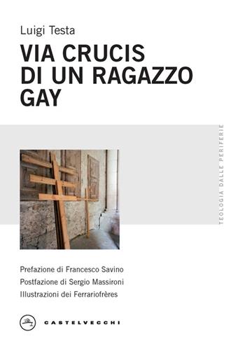 Via Crucis di un ragazzo gay - Luigi Testa - Libro Castelvecchi 2024, Teologia dalle periferie | Libraccio.it