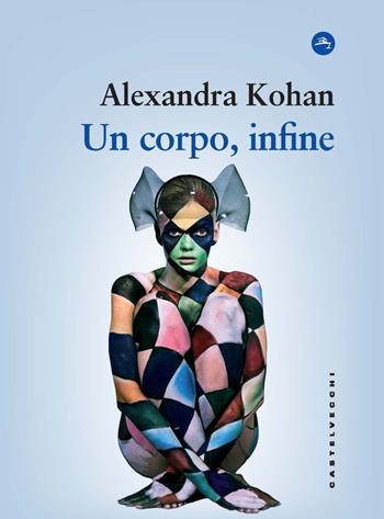 Un corpo, infine - Alexandra Kohan - Libro Castelvecchi 2024, Frangenti | Libraccio.it