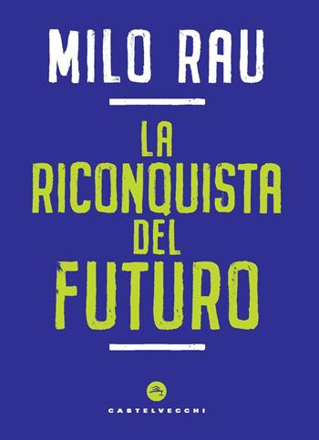 La riconquista del futuro - Milo Rau - Libro Castelvecchi 2025, Nodi | Libraccio.it