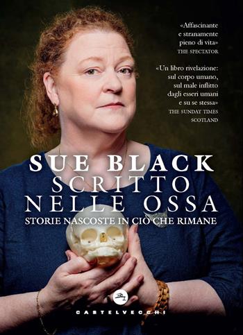 Scritto nelle ossa. Storie nascoste in ciò che rimane - Sue Black - Libro Castelvecchi 2024 | Libraccio.it