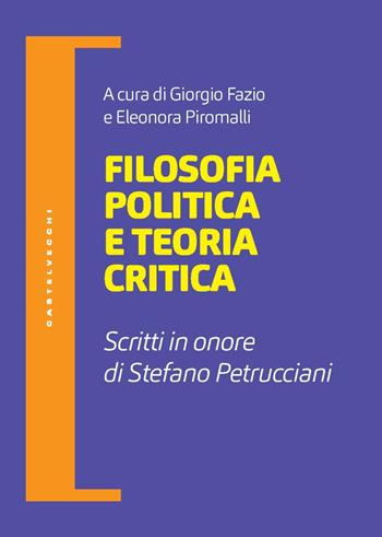 Filosofia politica e teoria critica. Scritti in onore di Stefano Petrucciani  - Libro Castelvecchi 2024, Filosofia e pensiero critico | Libraccio.it
