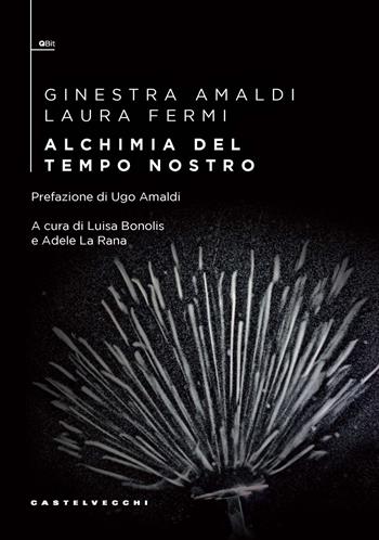 Alchimia del tempo nostro - Ginestra Amaldi, Laura Fermi - Libro Castelvecchi 2024, QBit | Libraccio.it