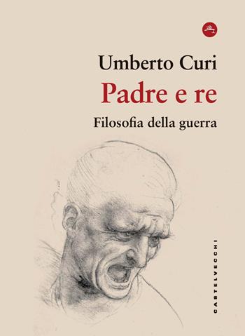 Padre e re. Filosofia della guerra - Umberto Curi - Libro Castelvecchi 2024, Frangenti | Libraccio.it