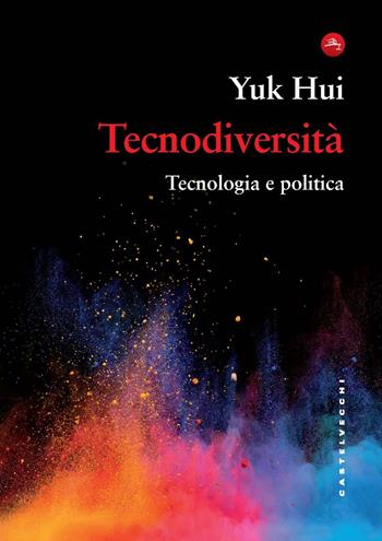 Tecnodiversità. Tecnologia e politica - Yuk Hui - Libro Castelvecchi 2024, Frangenti | Libraccio.it