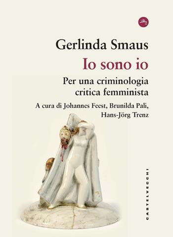 Io sono io. Per una criminologia critica femminista - Gerlinda Smaus - Libro Castelvecchi 2024, Frangenti | Libraccio.it