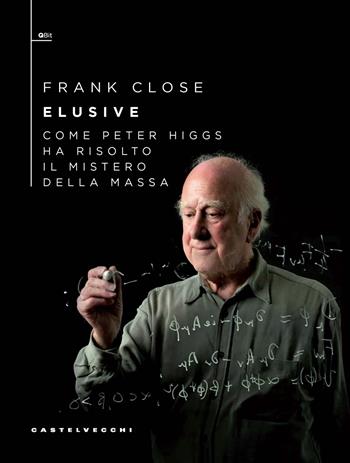 Elusive. Come Peter Higgs ha risolto il mistero della massa - Frank Close - Libro Castelvecchi 2024, QBit | Libraccio.it