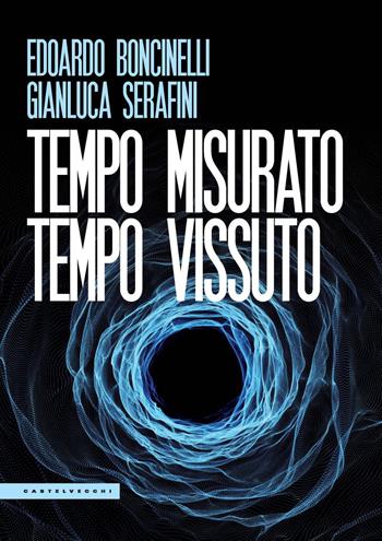 Tempo misurato tempo vissuto - Edoardo Boncinelli, Gianluca Serafini - Libro Castelvecchi 2024, Le Polene | Libraccio.it
