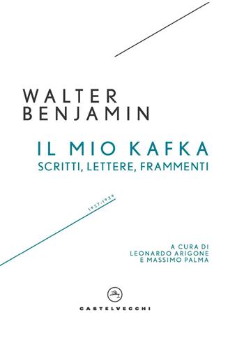 Il mio Kafka. Scritti, lettere, frammenti - Walter Benjamin - Libro Castelvecchi 2024, I timoni | Libraccio.it