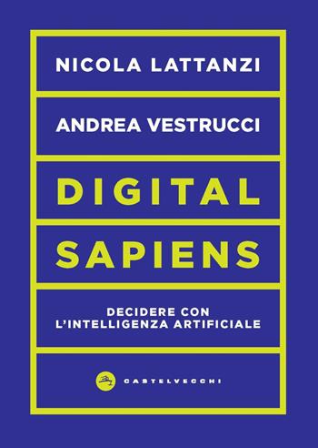 Digital sapiens. Decidere con l’intelligenza artificiale - Nicola Lattanzi, Andrea Vestrucci - Libro Castelvecchi 2024, Vortici | Libraccio.it