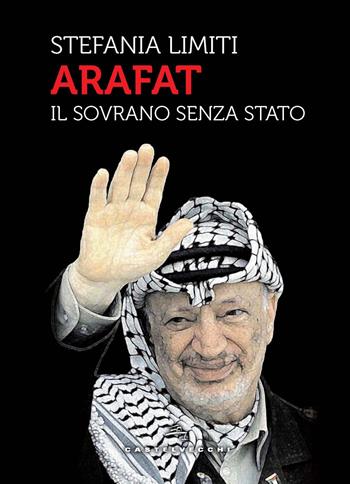 Arafat. Il sovrano senza Stato - Stefania Limiti - Libro Castelvecchi 2024, Storie | Libraccio.it