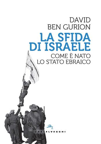 La sfida di Israele. Come è nato lo Stato ebraico - David Ben Gurion - Libro Castelvecchi 2024, Storie | Libraccio.it