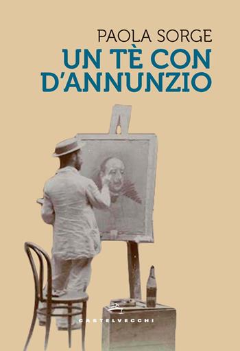 Un tè con D'annunzio - Paola Sorge - Libro Castelvecchi 2024, Storie | Libraccio.it