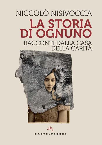 La storia di ognuno. Racconti dalla Casa della Carità - Niccolò Nisivoccia - Libro Castelvecchi 2024, Storie | Libraccio.it