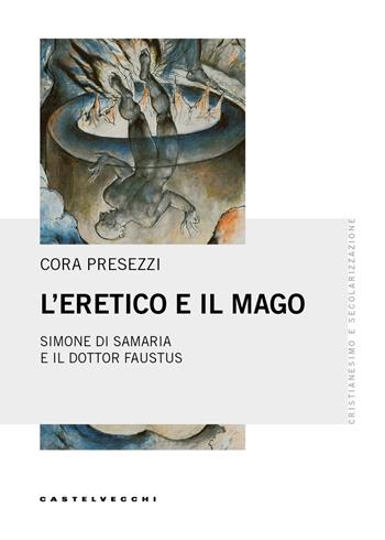 L'eretico e il mago. Simone di Samaria e il dottor Faustus - Cora Presezzi - Libro Castelvecchi 2025, Cristianesimo e secolarizzazione | Libraccio.it