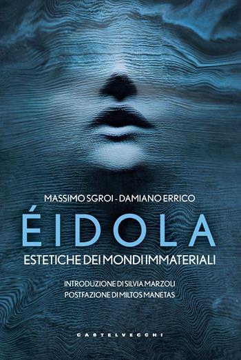 Éidola. Estetiche dei mondi immateriali - Massimo Sgroi, Damiano Errico - Libro Castelvecchi 2024 | Libraccio.it