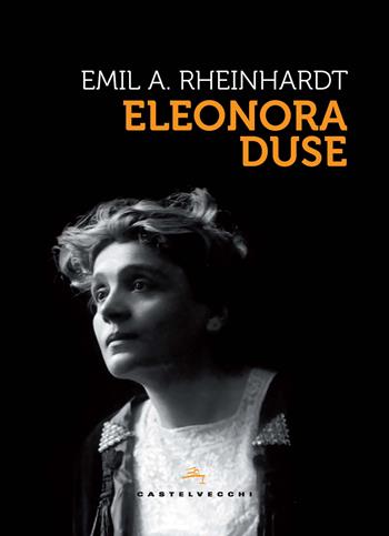 Eleonora Duse - Emil Alphons Rheinhardt - Libro Castelvecchi 2024, Storie | Libraccio.it