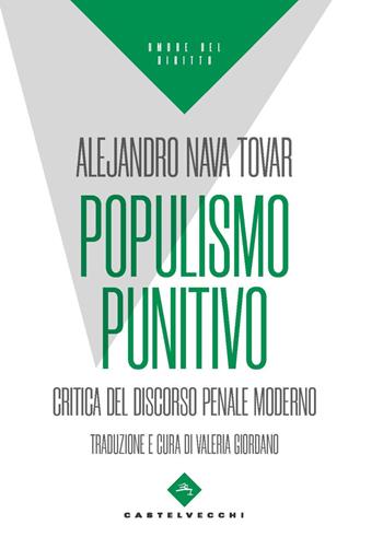 Populismo punitivo. Critica del discorso penale moderno - Alejandro Nava Tovar - Libro Castelvecchi 2024, Ombre del diritto | Libraccio.it
