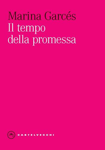 Il tempo della promessa - Marina Garcés - Libro Castelvecchi 2024, Eliche | Libraccio.it