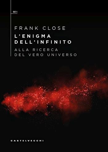 L'enigma dell'infinito. Alla ricerca del vero universo - Frank Close - Libro Castelvecchi 2025, QBit | Libraccio.it