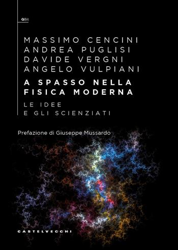 A spasso nella fisica moderna. Le idee e gli scienziati - Massimo Cencini, Andrea Puglisi, Davide Vergni - Libro Castelvecchi 2025, QBit | Libraccio.it