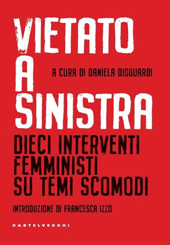 Vietato a sinistra. Dieci interventi femministi su temi scomodi  - Libro Castelvecchi 2024, Nodi | Libraccio.it