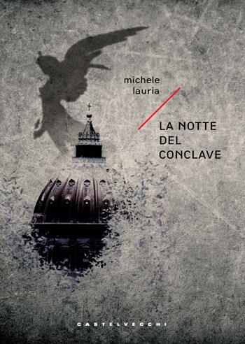 La notte del conclave - Michele Lauria - Libro Castelvecchi 2024, Narrativa | Libraccio.it
